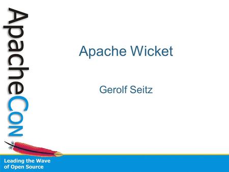 Apache Wicket Gerolf Seitz. Web Development with just Java and a little bit of HTML.