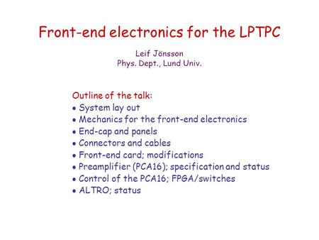 Front-end electronics for the LPTPC Outline of the talk:  System lay out  Mechanics for the front-end electronics  End-cap and panels  Connectors and.