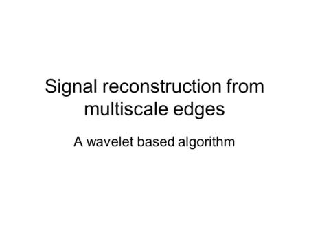 Signal reconstruction from multiscale edges A wavelet based algorithm.