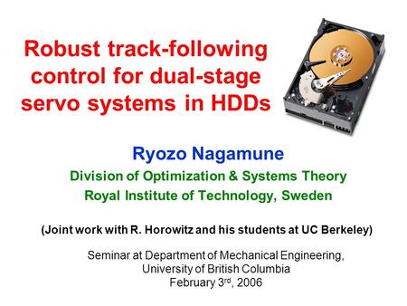 Robust track-following control for dual-stage servo systems in HDDs Ryozo Nagamune Division of Optimization & Systems Theory Royal Institute of Technology,