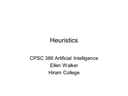 Heuristics CPSC 386 Artificial Intelligence Ellen Walker Hiram College.