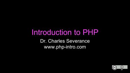 Introduction to PHP Dr. Charles Severance www.php-intro.com.