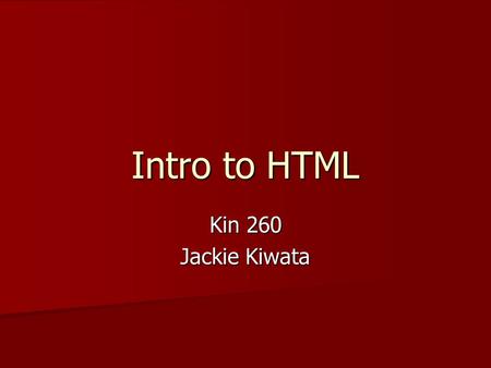 Intro to HTML Kin 260 Jackie Kiwata.
