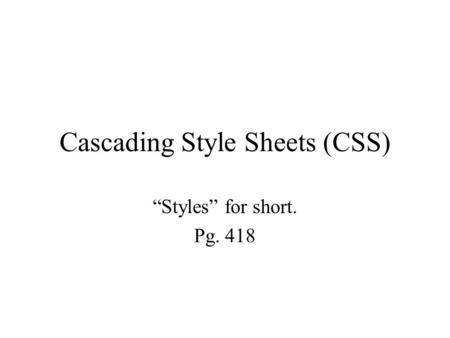 Cascading Style Sheets (CSS) “Styles” for short. Pg. 418.