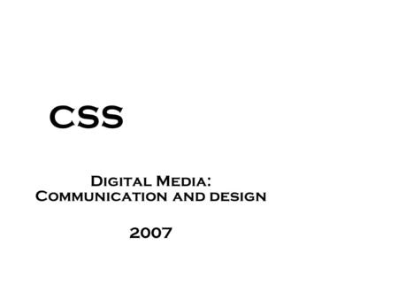 CSS Digital Media: Communication and design 2007.