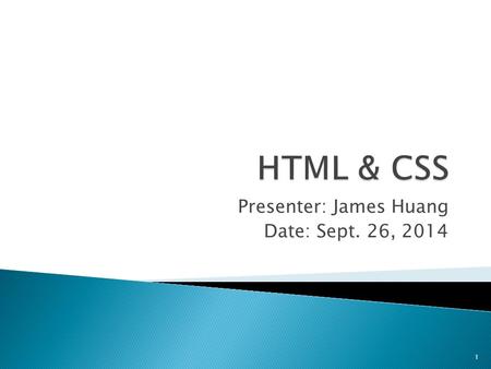 Presenter: James Huang Date: Sept. 26, 2014 1.  Introduction  Basics  Lists  Links  Forms  CSS 2.
