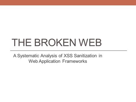 THE BROKEN WEB A Systematic Analysis of XSS Sanitization in Web Application Frameworks.