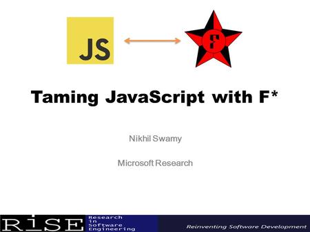 Taming JavaScript with F* Nikhil Swamy Microsoft Research.