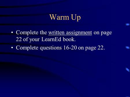 Warm Up Complete the written assignment on page 22 of your LearnEd book. Complete questions 16-20 on page 22.