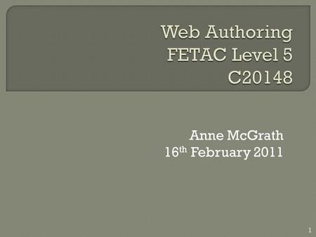 Anne McGrath 16 th February 2011 1.  Review of what we have learned so far.  Angled brackets surround HTML tags.  The words between the angled brackets.
