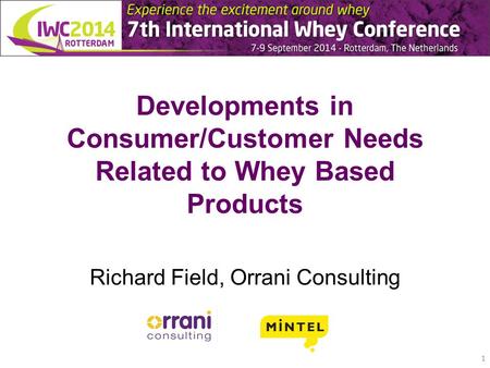 Developments in Consumer/Customer Needs Related to Whey Based Products Richard Field, Orrani Consulting 1.