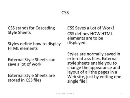 CSS CSS stands for Cascading Style Sheets Styles define how to display HTML elements External Style Sheets can save a lot of work External Style Sheets.