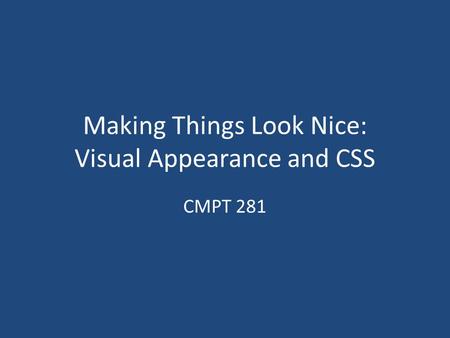 Making Things Look Nice: Visual Appearance and CSS CMPT 281.