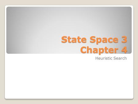 State Space 3 Chapter 4 Heuristic Search. Three Algorithms Backtrack Depth First Breadth First All work if we have well-defined: Goal state Start state.