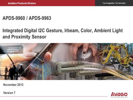 Corporate Overview APDS-9960 / APDS-9963 Integrated Digital I2C Gesture, Irbeam, Color, Ambient Light and Proximity Sensor November 2013 Version 7.