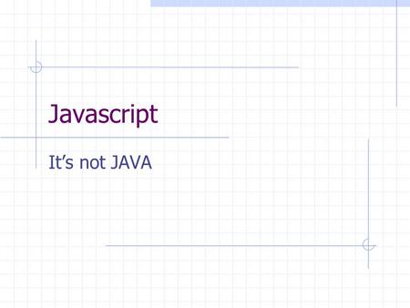 Javascript It’s not JAVA. What do these all have in common?