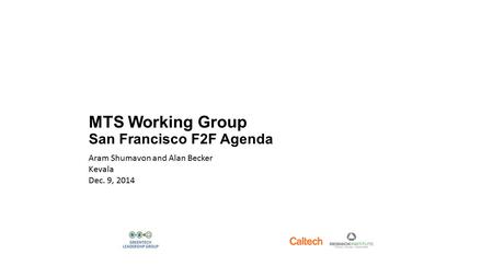 MTS Working Group San Francisco F2F Agenda Aram Shumavon and Alan Becker Kevala Dec. 9, 2014.