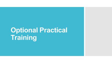 Optional Practical Training. What is OPT? Optional Practical Training (OPT): Temporary employment that is directly related to a F-1 student’s major area.