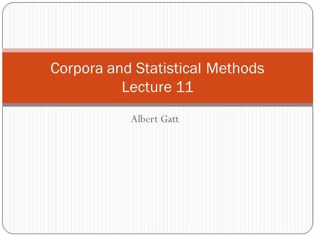 Albert Gatt Corpora and Statistical Methods Lecture 11.
