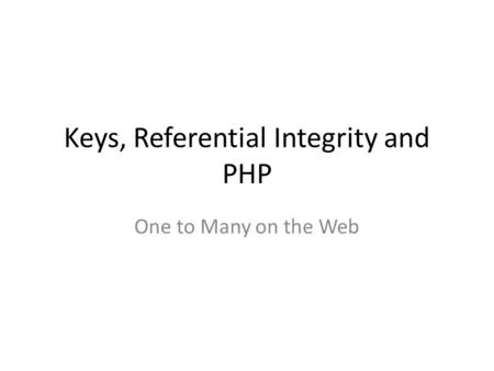Keys, Referential Integrity and PHP One to Many on the Web.