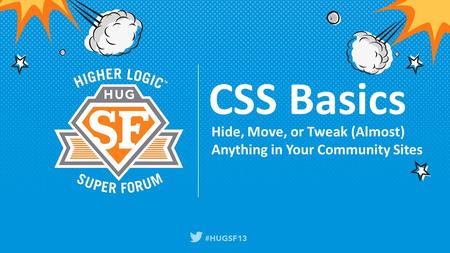 CSS Basics Hide, Move, or Tweak (Almost) Anything in Your Community Sites.