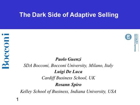 1 The Dark Side of Adaptive Selling Paolo Guenzi SDA Bocconi, Bocconi University, Milano, Italy Luigi De Luca Cardiff Business School, UK Rosann Spiro.