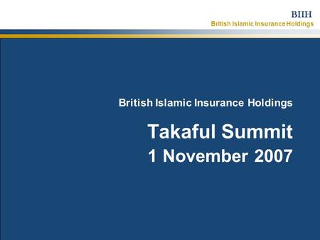 British Islamic Insurance Holdings BIIH 1 November 2007Strictly Confidential – © British Islamic Insurance Holdings Ltd 2007 1 British Islamic Insurance.
