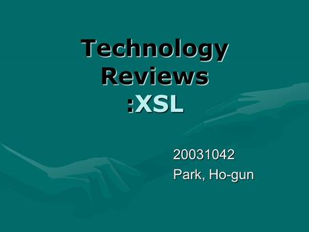 Technology Reviews :XSL 20031042 Park, Ho-gun. What is XSL Extensible Style sheet LanguageExtensible Style sheet Language An XML-based language used to.