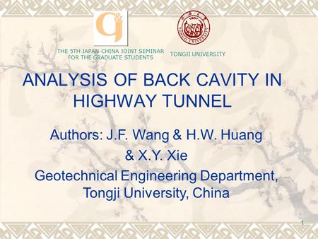 TONGJI UNIVERSITY THE 5TH JAPAN-CHINA JOINT SEMINAR FOR THE GRADUATE STUDENTS 1 ANALYSIS OF BACK CAVITY IN HIGHWAY TUNNEL Authors: J.F. Wang & H.W. Huang.