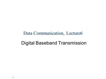 1 Helsinki University of Technology,Communications Laboratory, Timo O. Korhonen Data Communication, Lecture6 Digital Baseband Transmission.