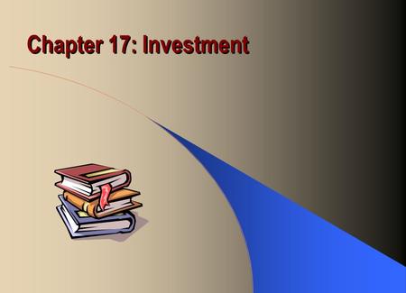 Chapter 17: Investment. Types of Capital Business fixed investment: equipment and structures businesses use to produce Residential investment: new housing.