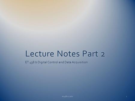 Lecture Notes Part 2Lecture Notes Part 2 ET 438 b Digital Control and Data Acquisition et438b-2.pptx1.