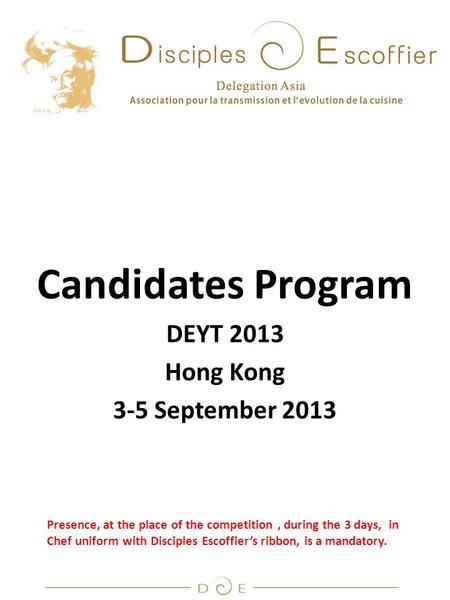 Candidates Program DEYT 2013 Hong Kong 3-5 September 2013 Presence, at the place of the competition, during the 3 days, in Chef uniform with Disciples.