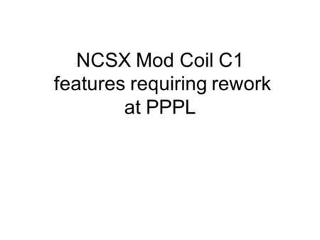 NCSX Mod Coil C1 features requiring rework at PPPL.
