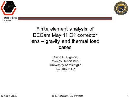 6-7 July 20051B. C. Bigelow - UM Physics Finite element analysis of DECam May 11 C1 corrector lens – gravity and thermal load cases Bruce C. Bigelow, Physics.
