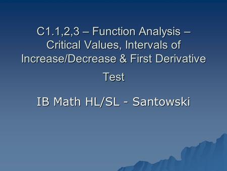 C1.1,2,3 – Function Analysis – Critical Values, Intervals of Increase/Decrease & First Derivative Test IB Math HL/SL - Santowski.