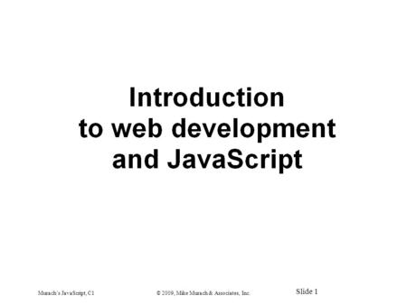 Murach’s JavaScript, C1© 2009, Mike Murach & Associates, Inc. Slide 1.