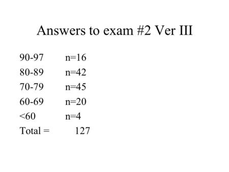 Answers to exam #2 Ver III 90-97n=16 80-89n=42 70-79n=45 60-69n=20 