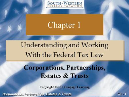C1 - 1 Corporations, Partnerships, Estates & Trusts Chapter 1 Understanding and Working With the Federal Tax Law Understanding and Working With the Federal.