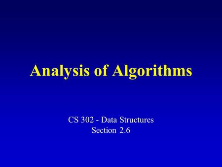 Analysis of Algorithms CS 302 - Data Structures Section 2.6.