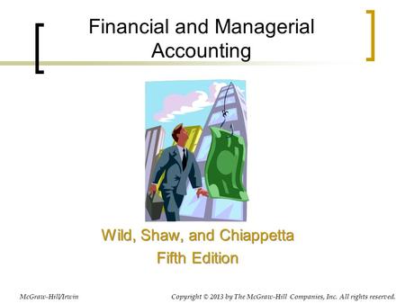 Financial and Managerial Accounting Wild, Shaw, and Chiappetta Fifth Edition Wild, Shaw, and Chiappetta Fifth Edition McGraw-Hill/Irwin Copyright © 2013.