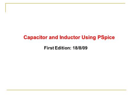 Capacitor and Inductor Using PSpice First Edition: 18/8/09.