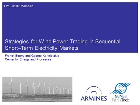 Strategies for Wind Power Trading in Sequential Short–Term Electricity Markets Franck Bourry and George Kariniotakis Center for Energy and Processes EWEC.