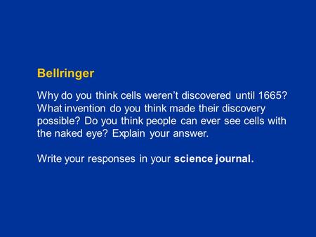 Chapter C1 Bellringer Why do you think cells weren’t discovered until 1665? What invention do you think made their discovery possible? Do you think people.