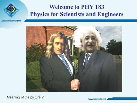 Welcome to PHY 183 Physics for Scientists and Engineers Meaning of the picture ?
