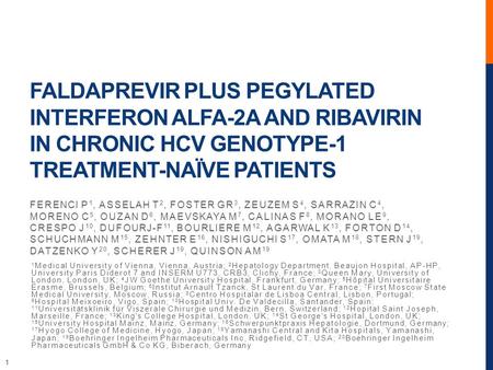 1 FALDAPREVIR PLUS PEGYLATED INTERFERON ALFA-2A AND RIBAVIRIN IN CHRONIC HCV GENOTYPE-1 TREATMENT-NAÏVE PATIENTS FERENCI P 1, ASSELAH T 2, FOSTER GR 3,