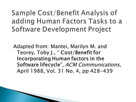 Adapted from: Mantei, Marilyn M. and Teorey, Toby J., “ Cost/Benefit for Incorporating Human factors in the Software lifecycle”, ACM Communications, April.