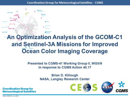 NASA, CGMS-41, July 2013 Coordination Group for Meteorological Satellites - CGMS An Optimization Analysis of the GCOM-C1 and Sentinel-3A Missions for Improved.