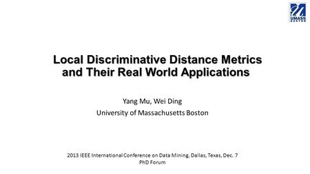 Local Discriminative Distance Metrics and Their Real World Applications Local Discriminative Distance Metrics and Their Real World Applications Yang Mu,