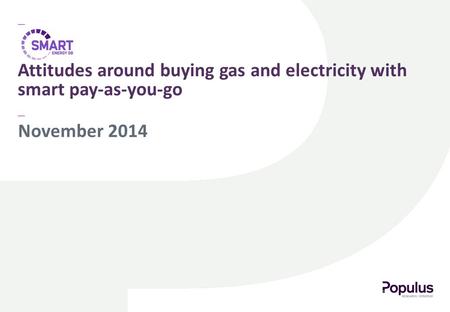November 2014 Attitudes around buying gas and electricity with smart pay-as-you-go.